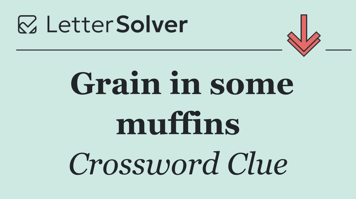 Grain in some muffins