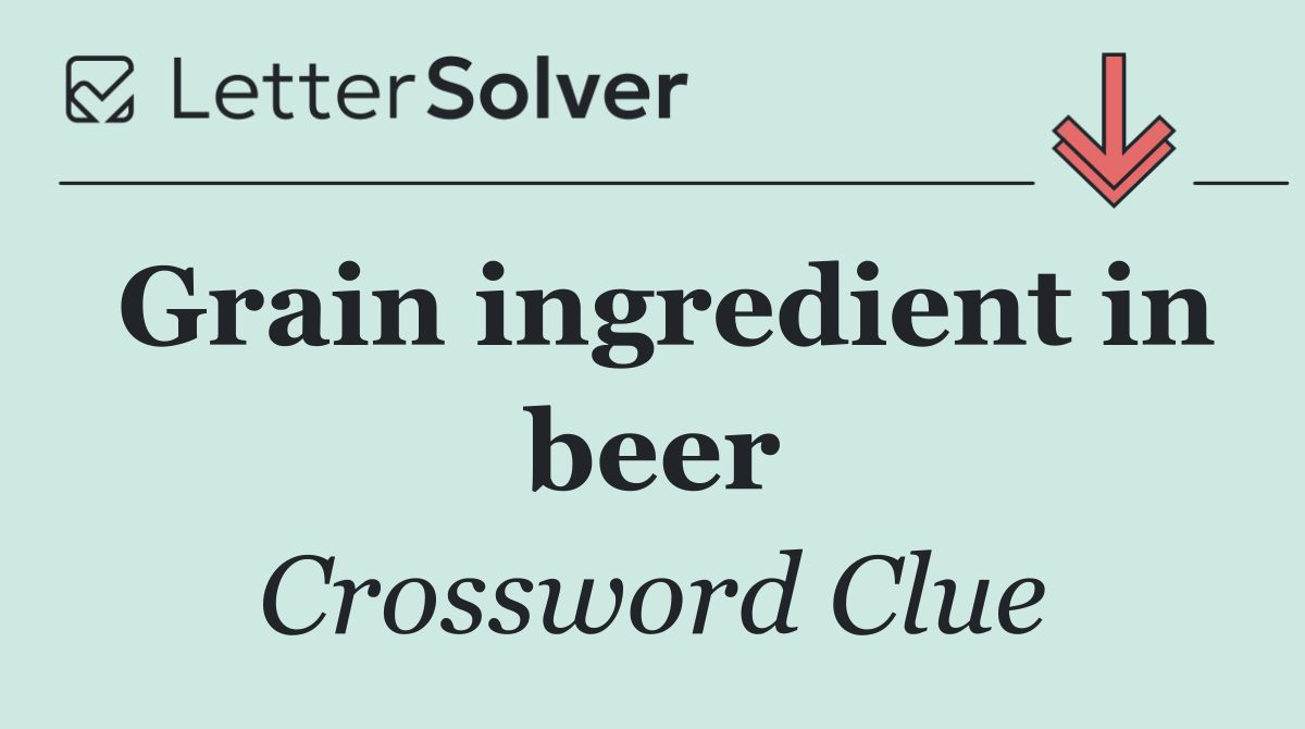 Grain ingredient in beer