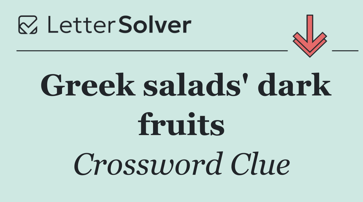 Greek salads' dark fruits