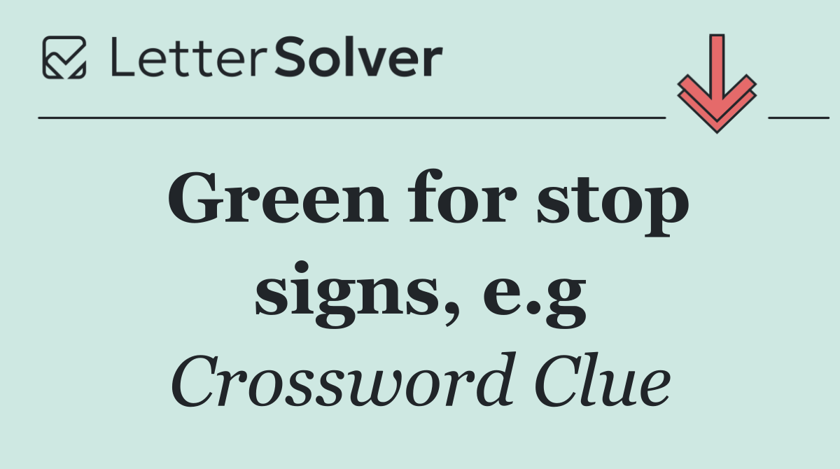 Green for stop signs, e.g