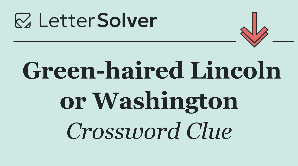 Green haired Lincoln or Washington