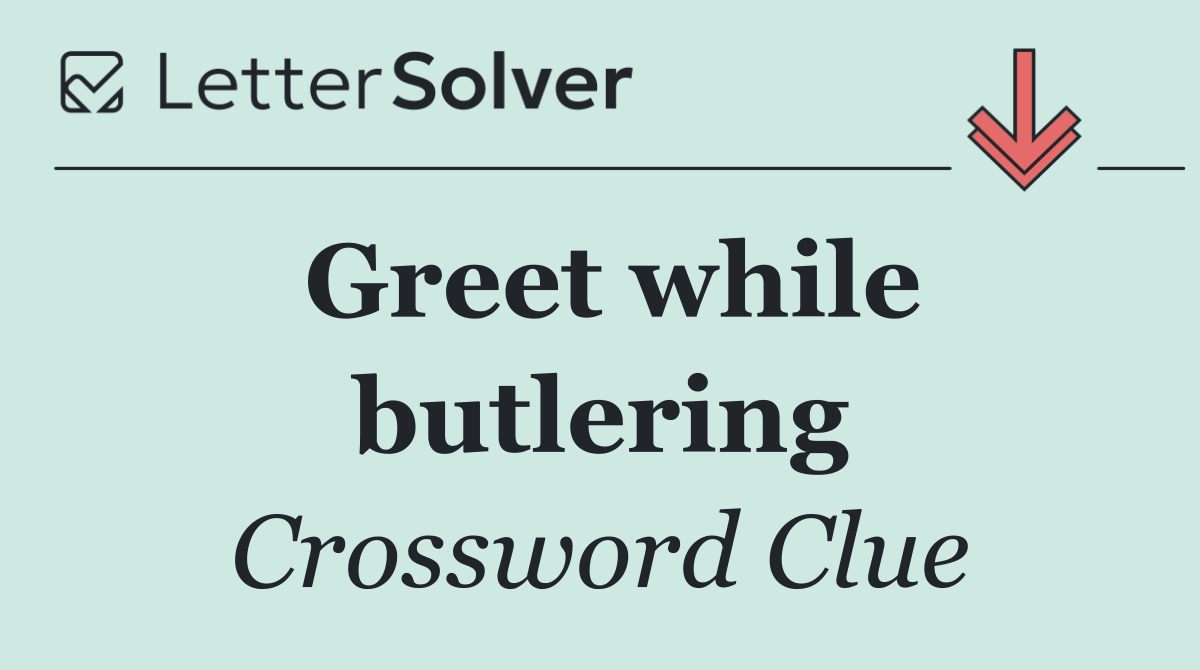 Greet while butlering