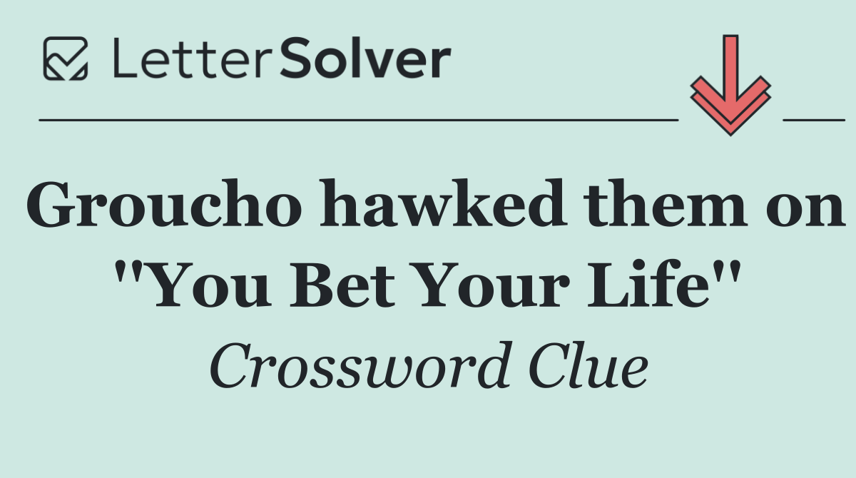 Groucho hawked them on ''You Bet Your Life''