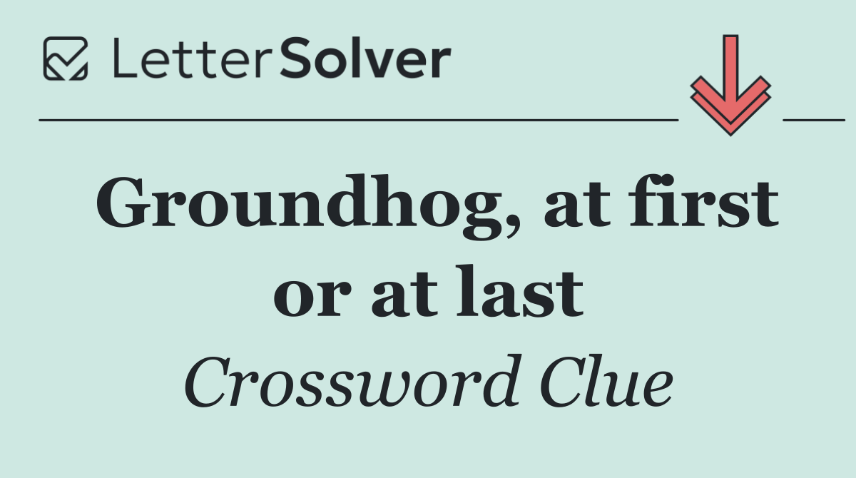 Groundhog, at first or at last