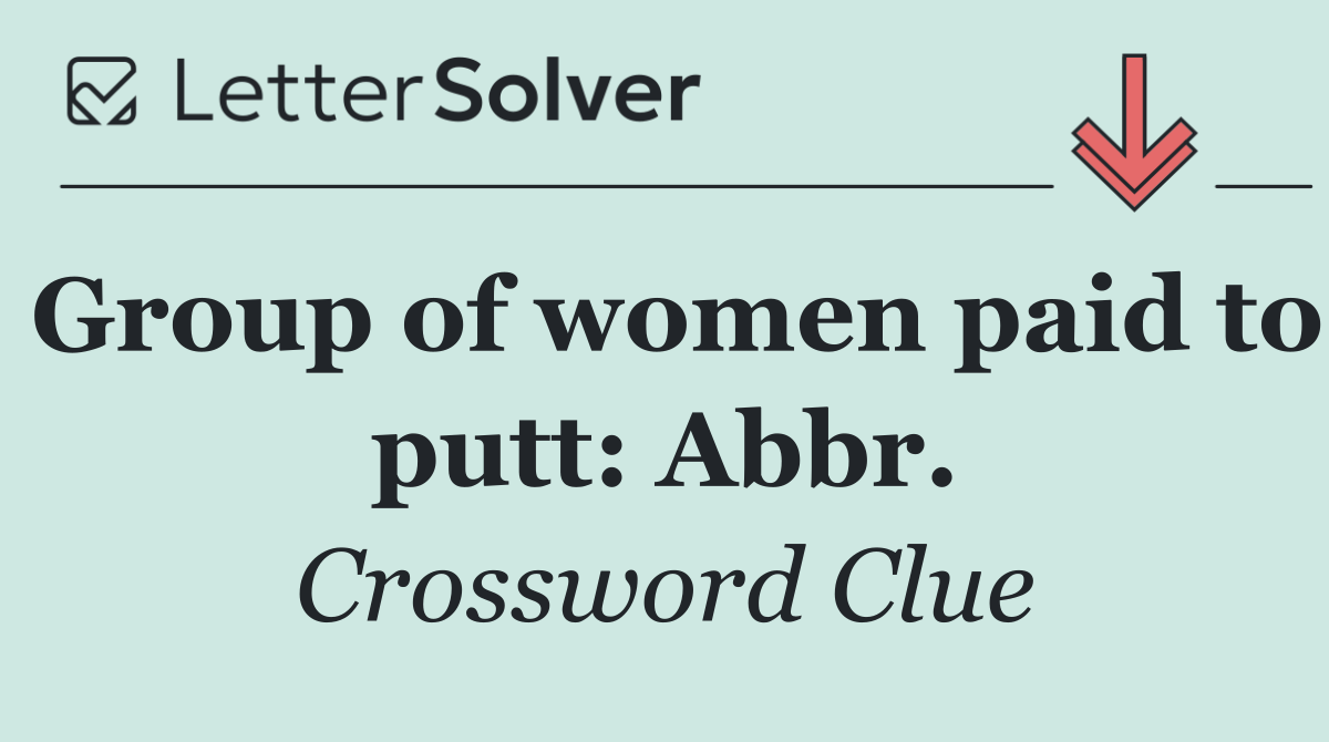 Group of women paid to putt: Abbr.