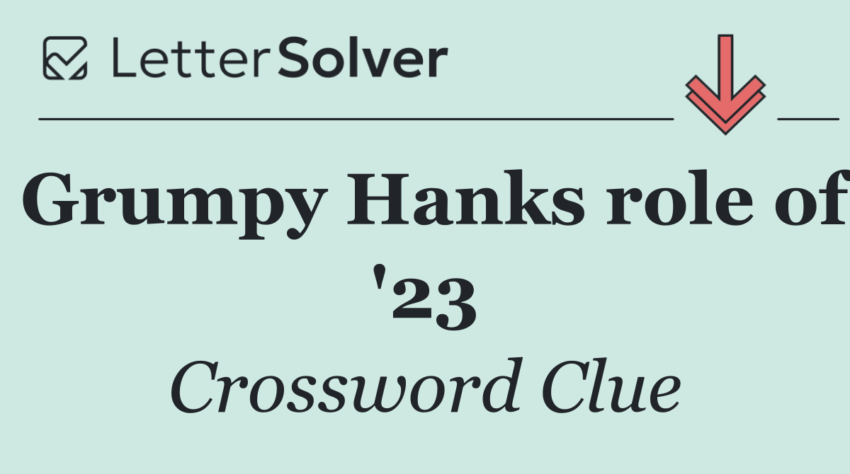 Grumpy Hanks role of '23