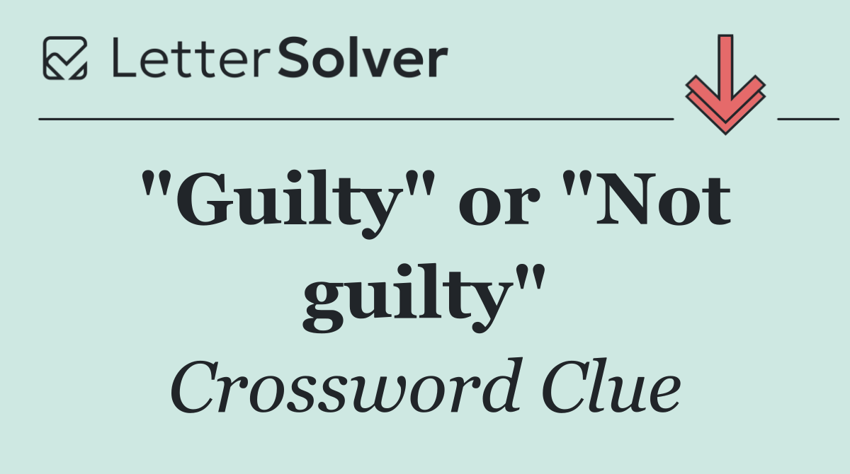 "Guilty" or "Not guilty"