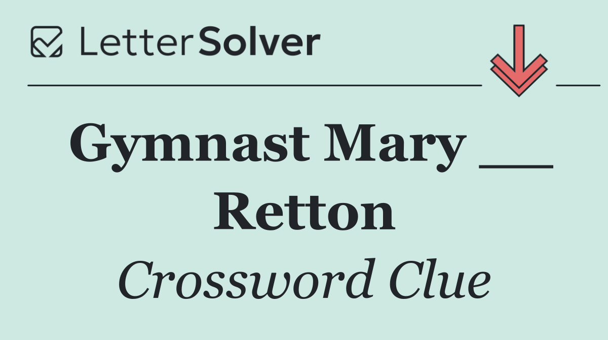Gymnast Mary __ Retton