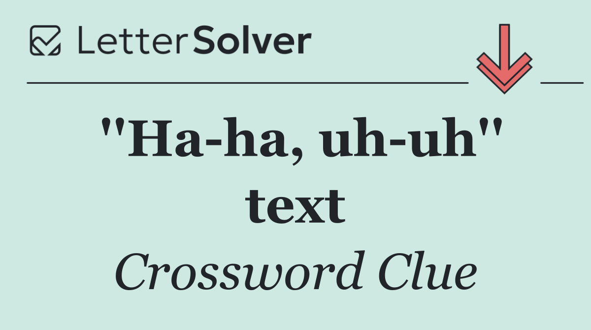 ''Ha ha, uh uh'' text