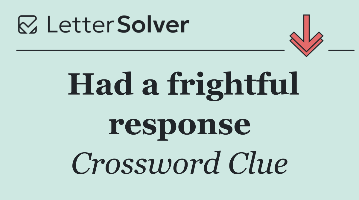Had a frightful response
