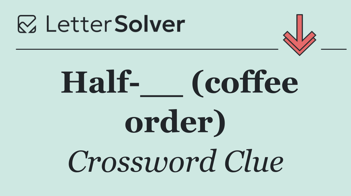 Half __ (coffee order)