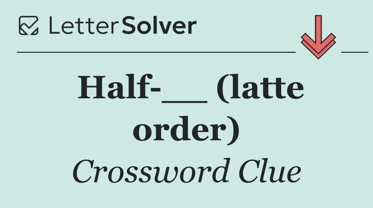 Half __ (latte order)