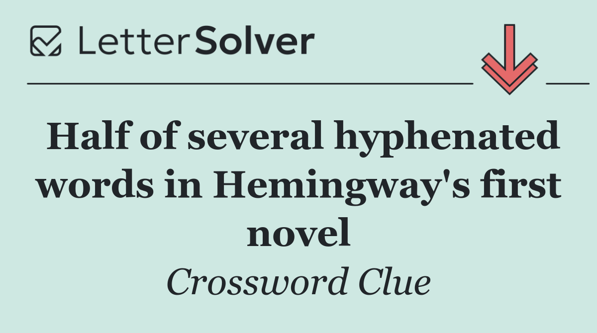 Half of several hyphenated words in Hemingway's first novel