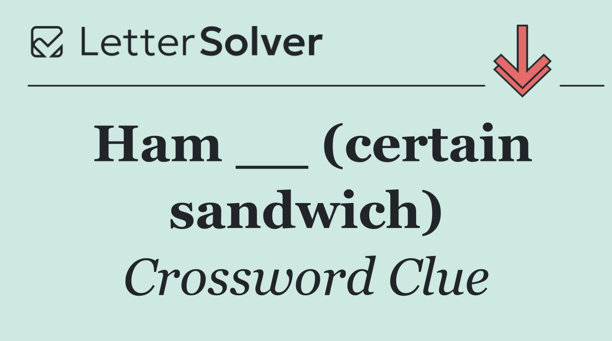 Ham __ (certain sandwich)