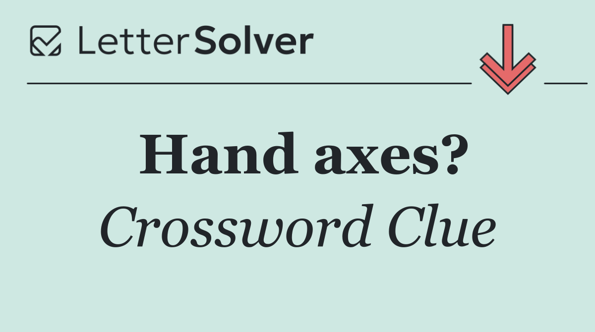 Hand axes?
