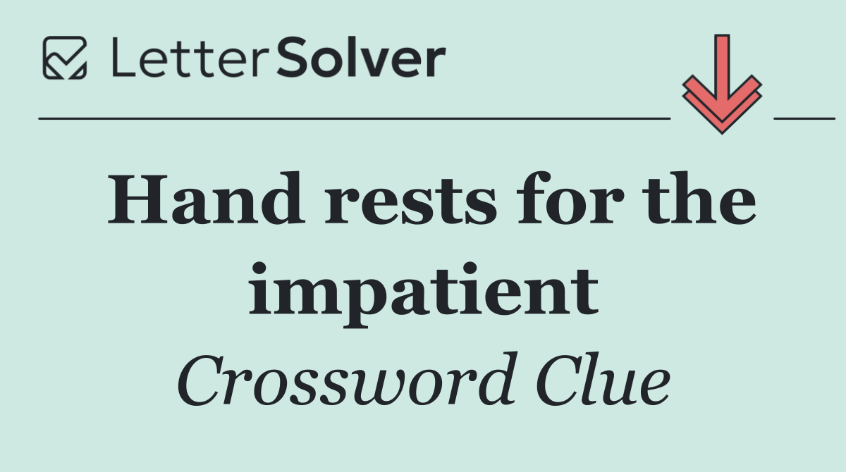 Hand rests for the impatient