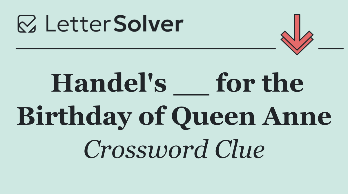 Handel's __ for the Birthday of Queen Anne