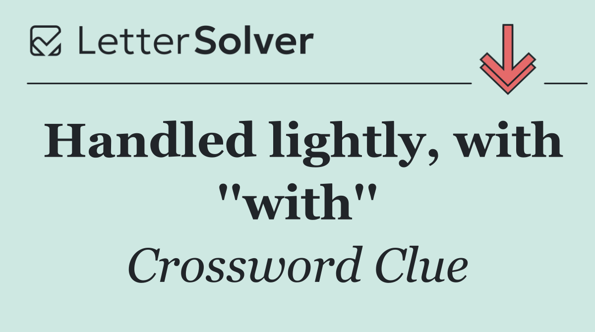 Handled lightly, with ''with''