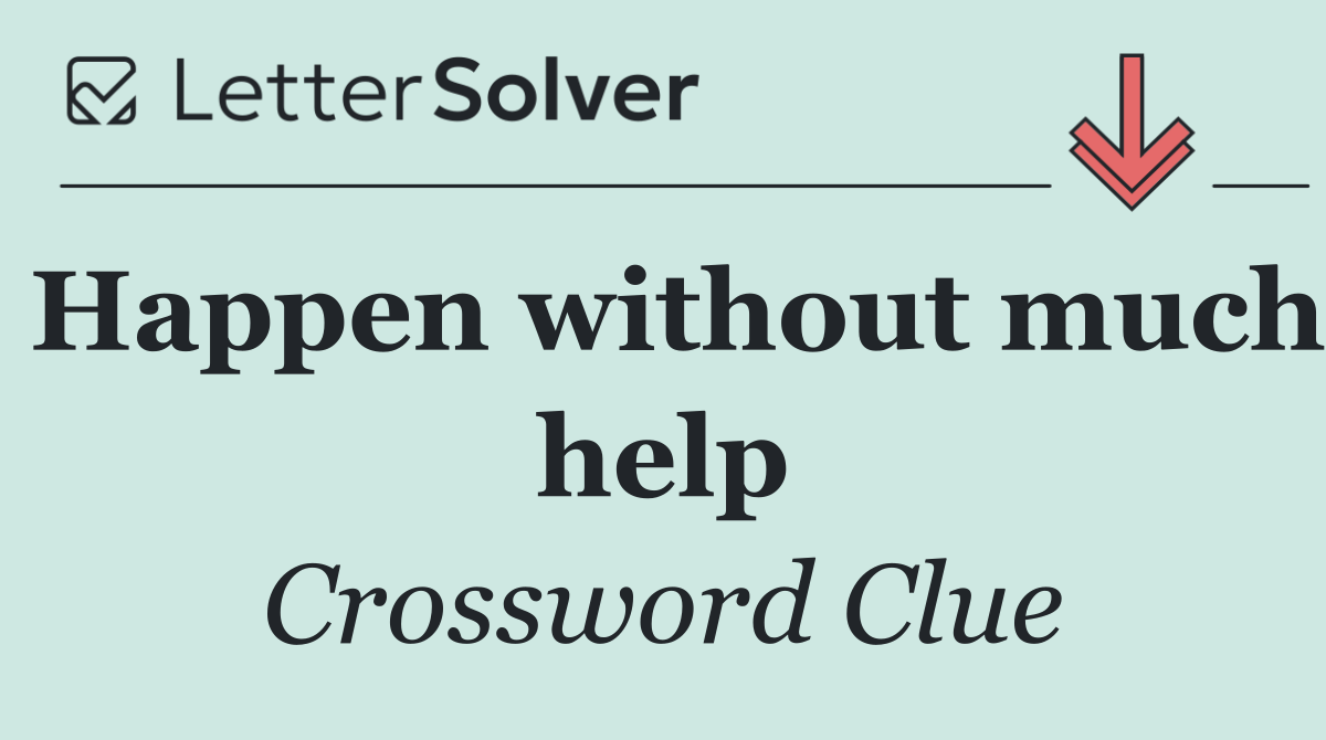 Happen without much help