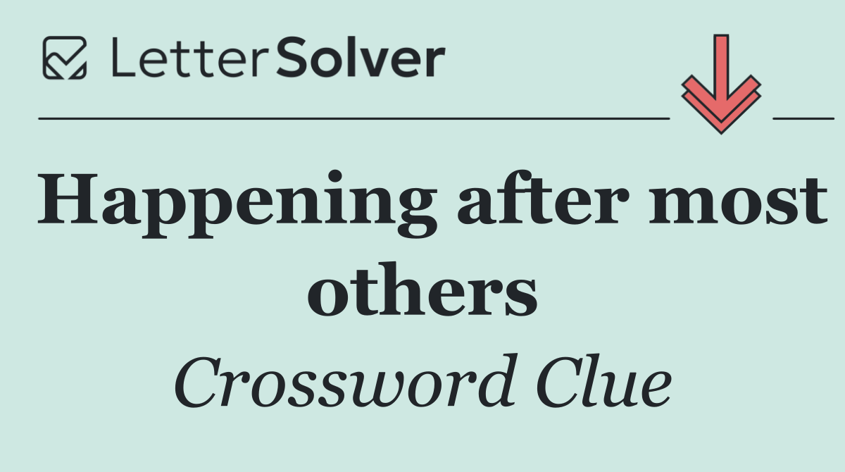 Happening after most others