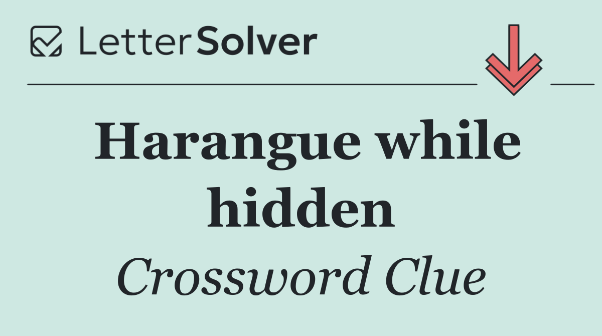Harangue while hidden