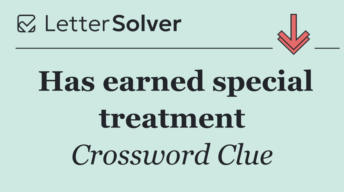 Has earned special treatment