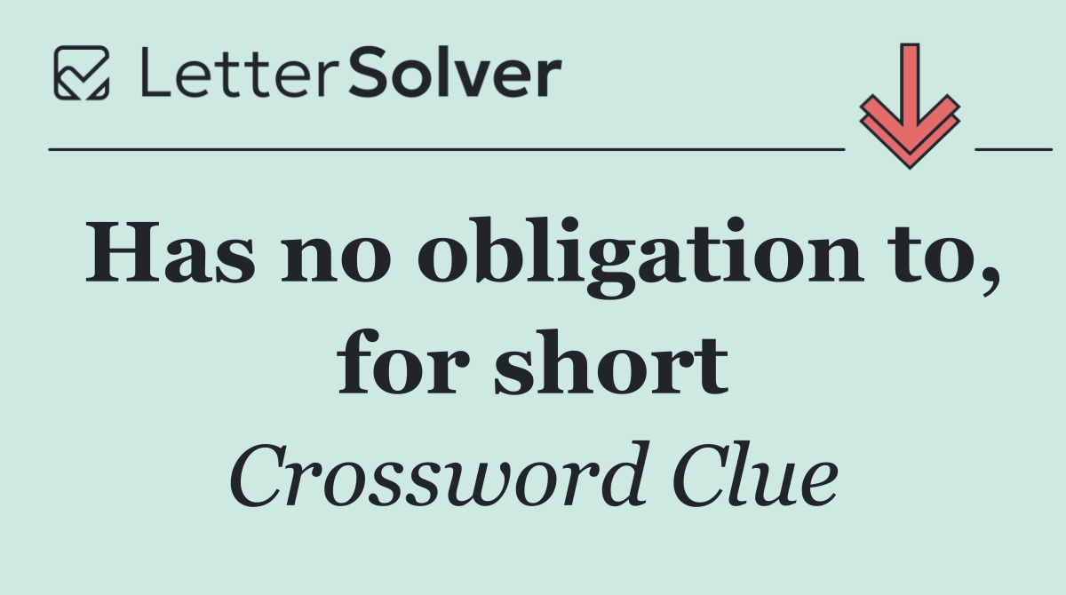 Has no obligation to, for short
