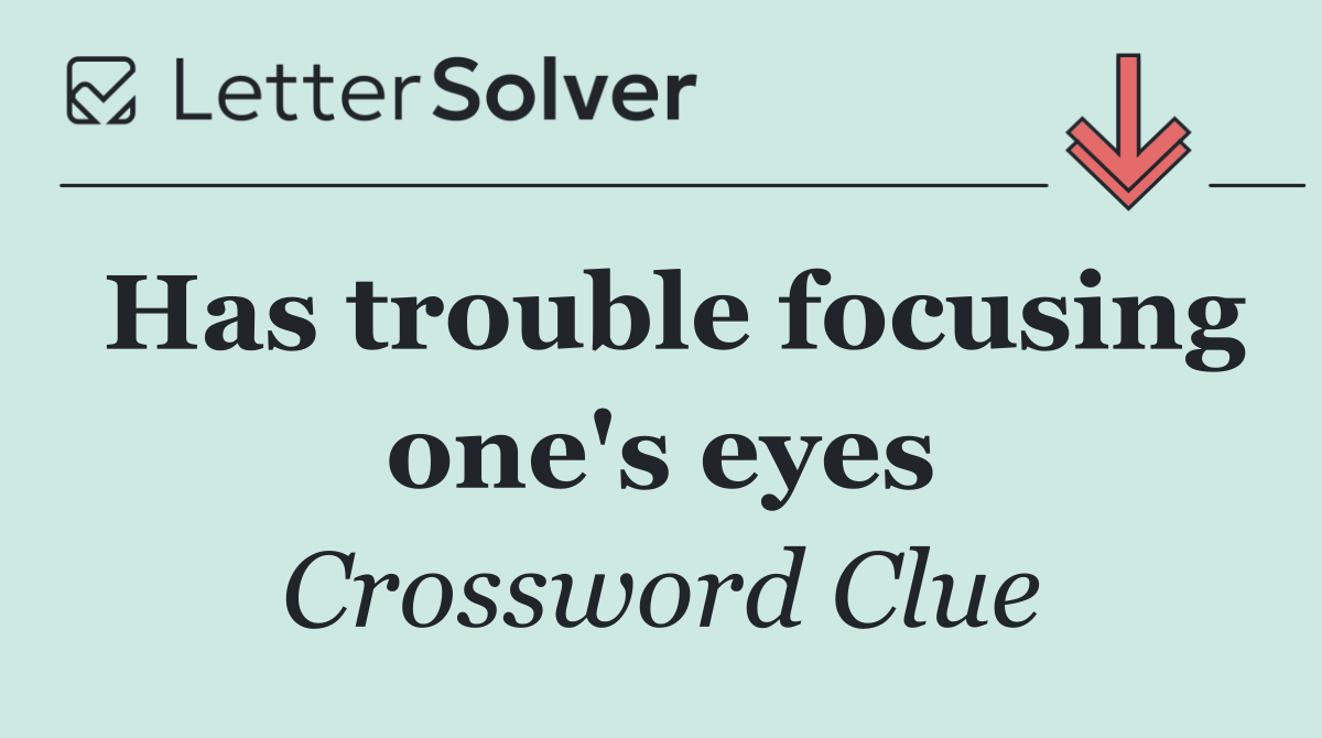 Has trouble focusing one's eyes