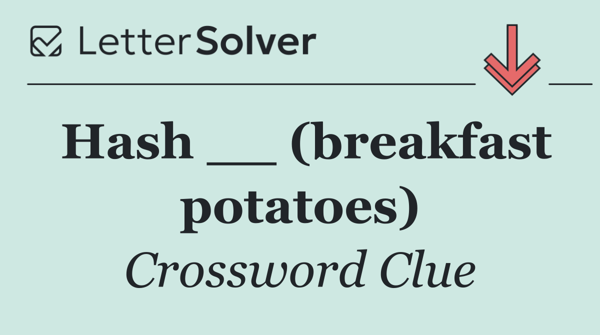 Hash __ (breakfast potatoes)