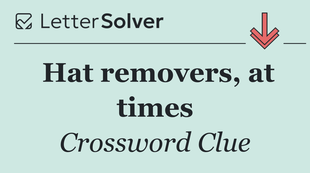 Hat removers, at times