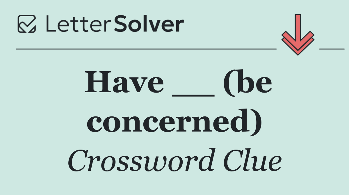 Have __ (be concerned)