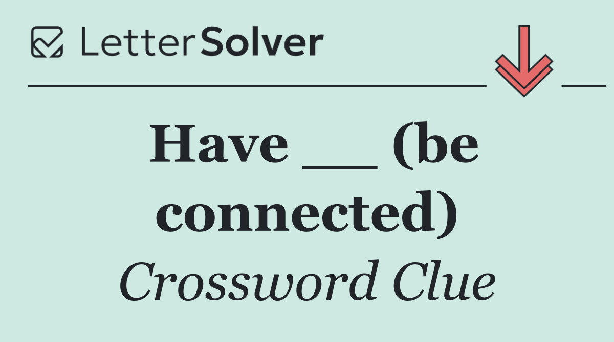 Have __ (be connected)