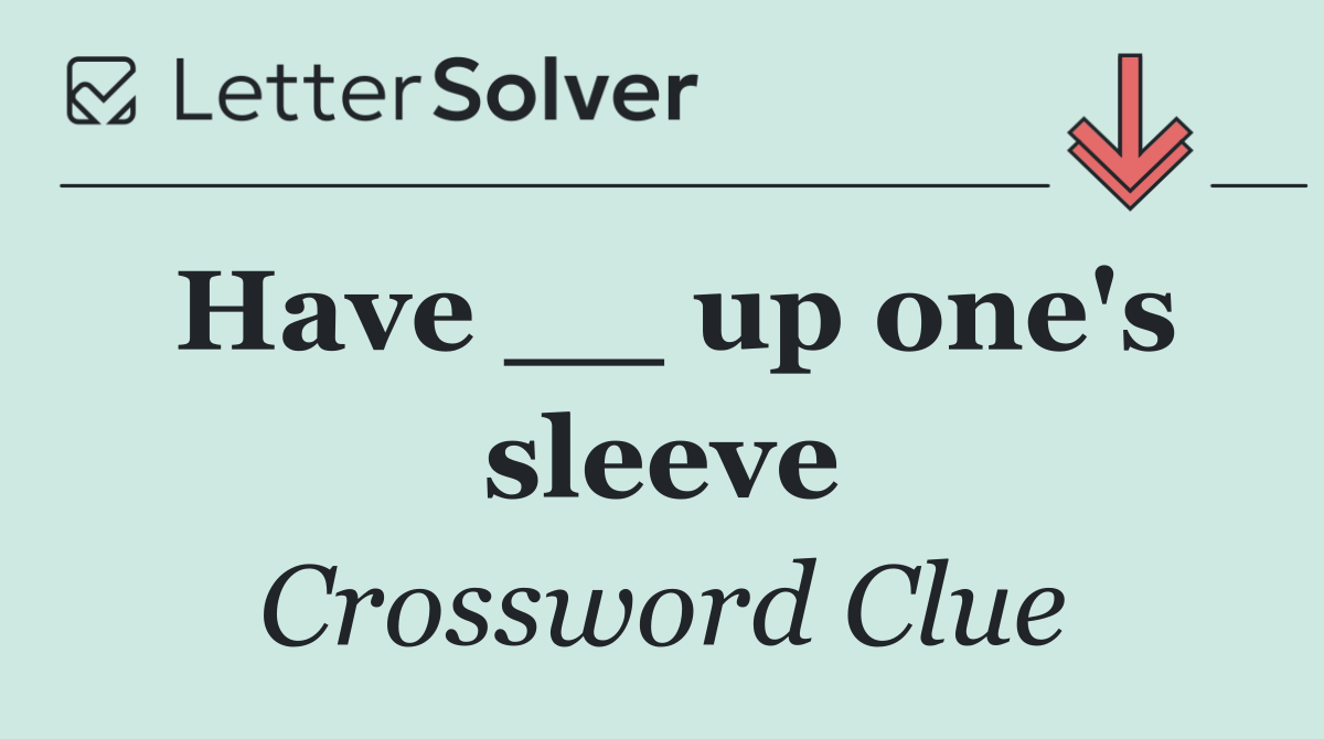 Have __ up one's sleeve