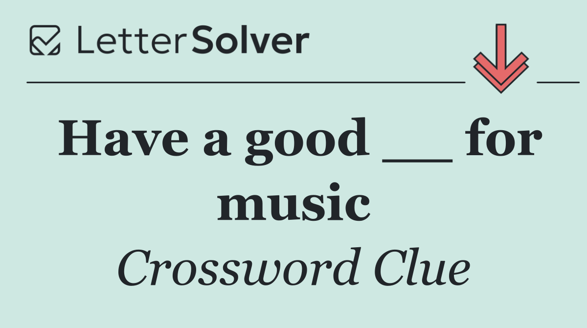 Have a good __ for music
