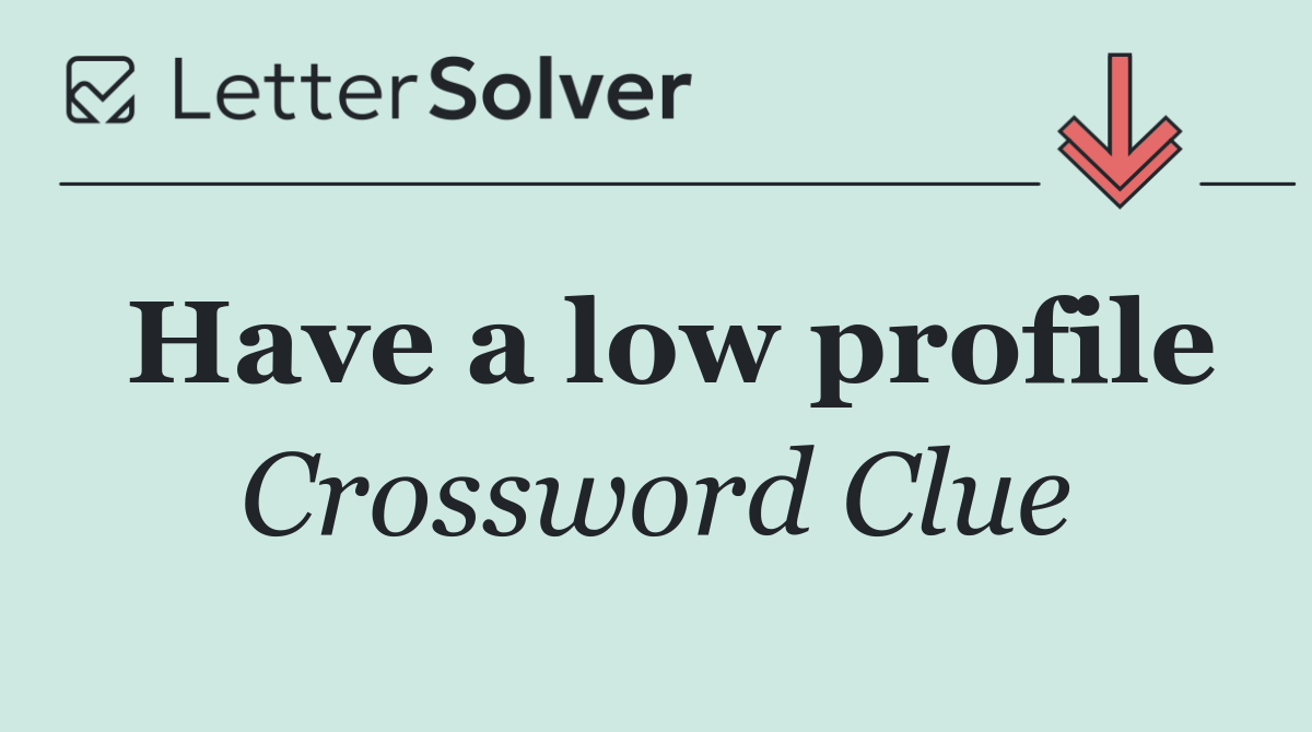 Have a low profile