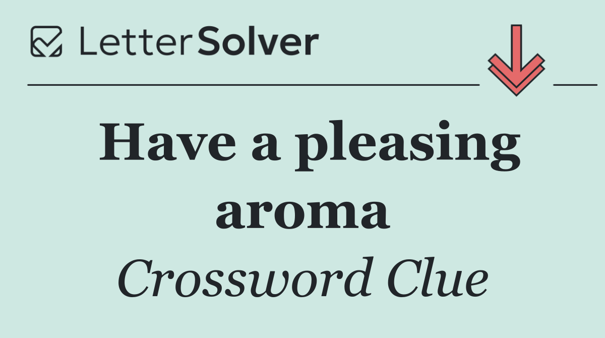 Have a pleasing aroma