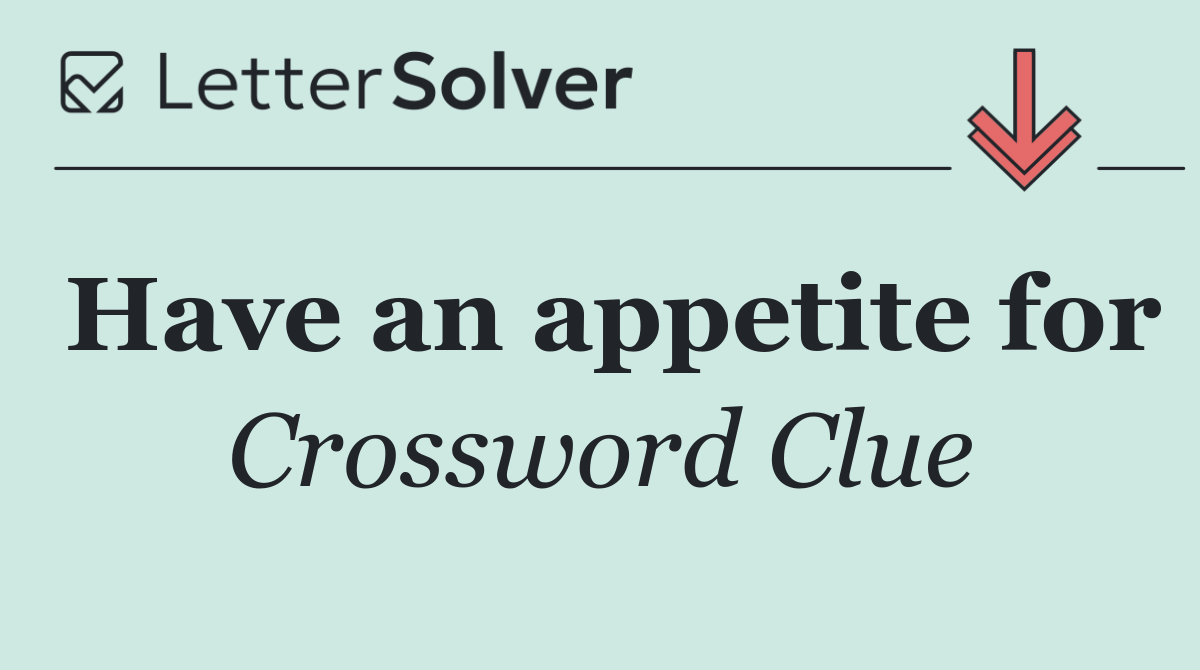Have an appetite for