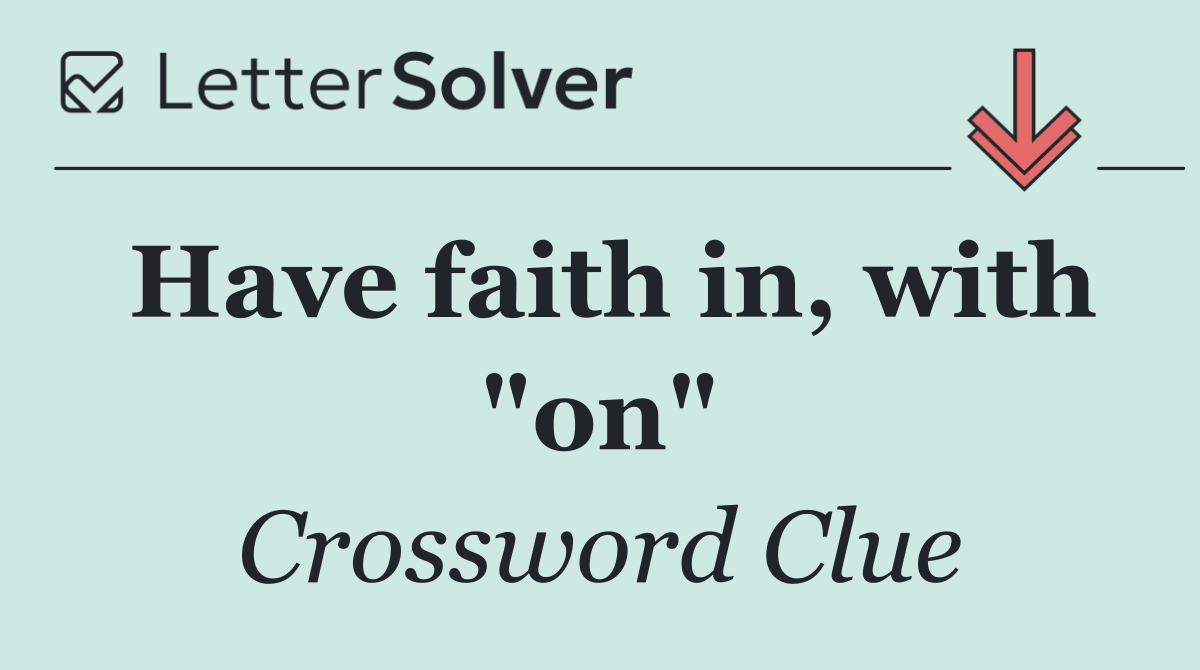 Have faith in, with "on"