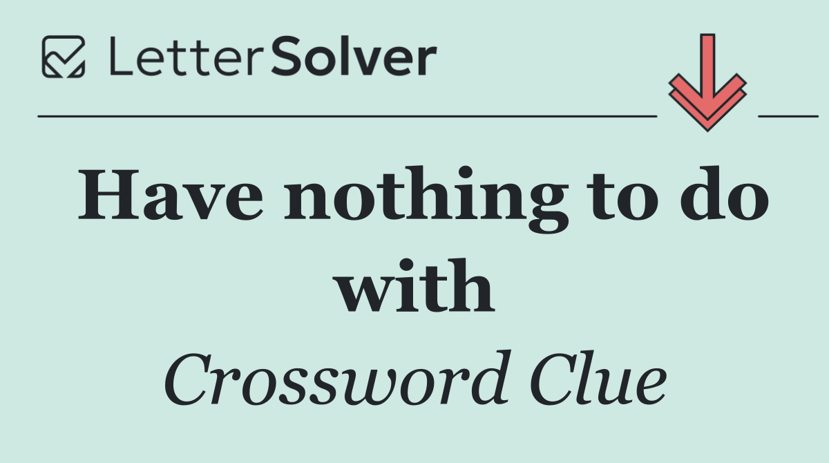 Have nothing to do with