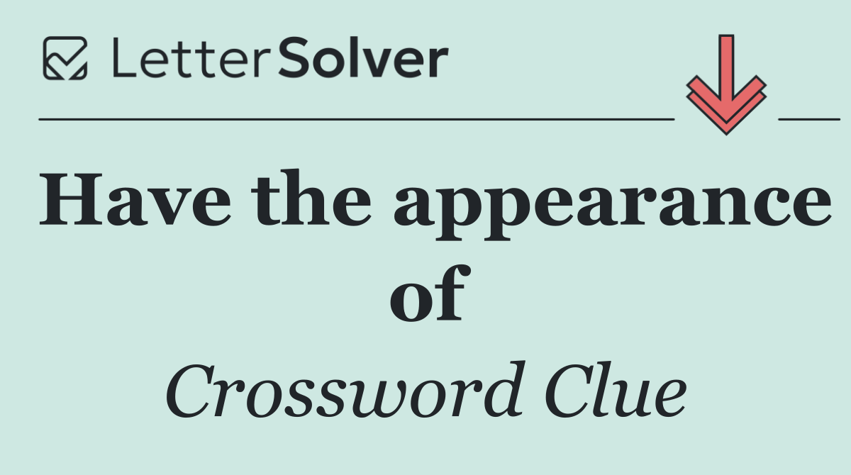 Have the appearance of