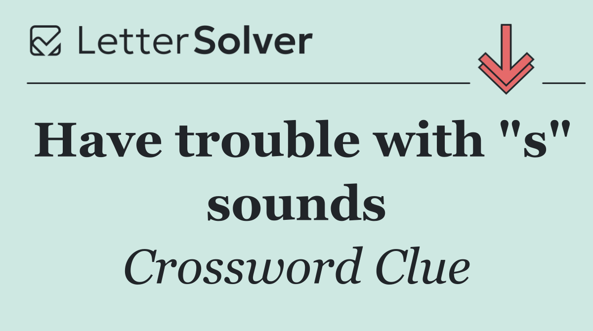 Have trouble with "s" sounds