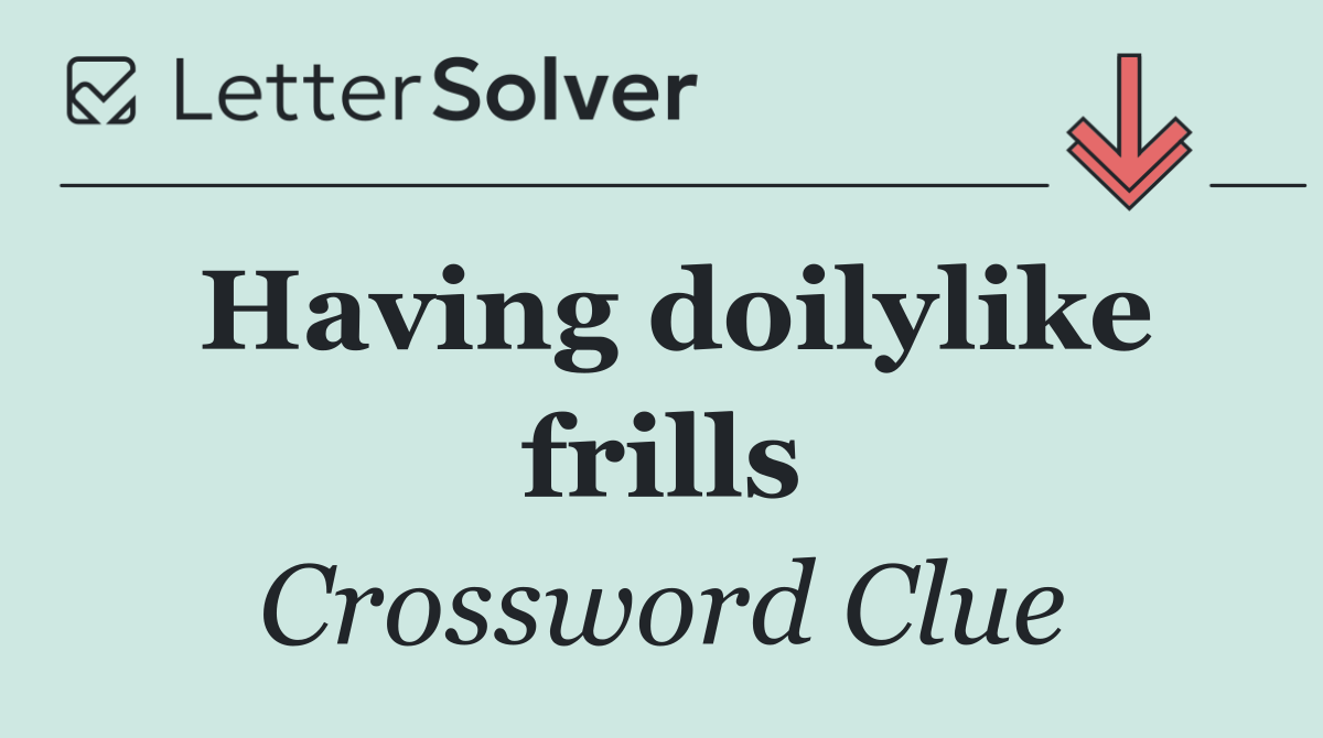 Having doilylike frills