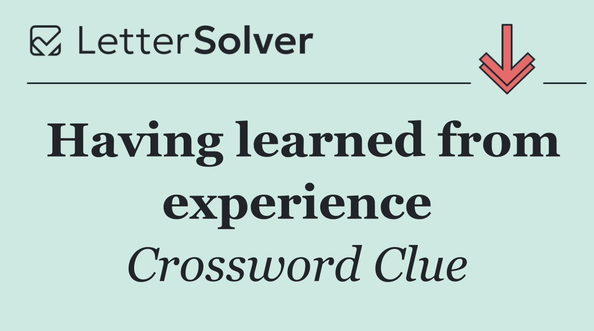 Having learned from experience