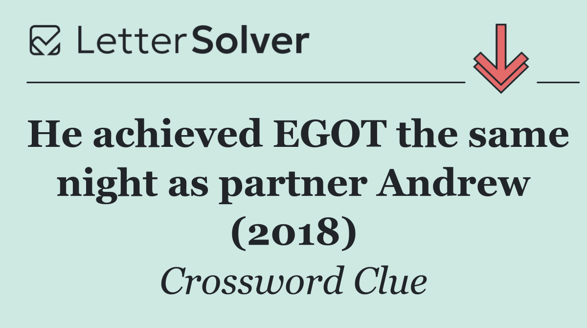 He achieved EGOT the same night as partner Andrew (2018)