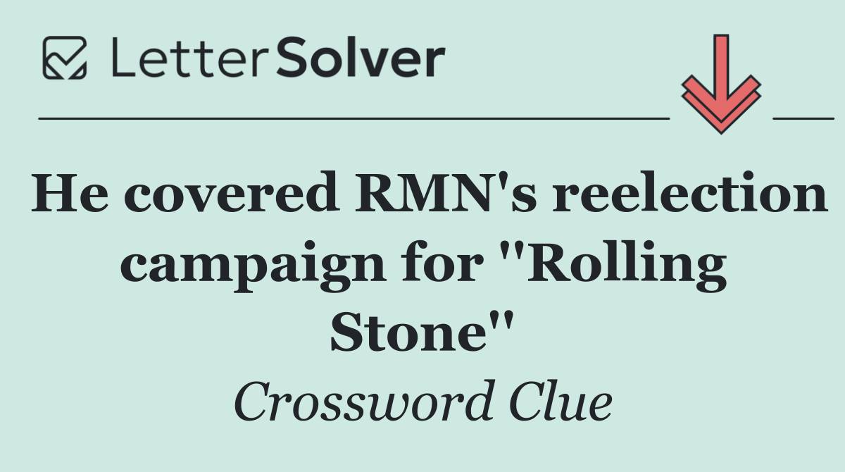 He covered RMN's reelection campaign for ''Rolling Stone''