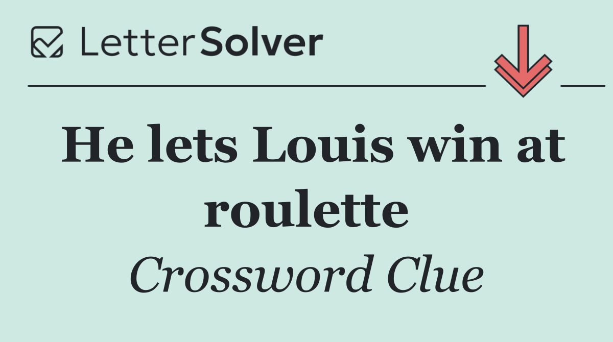 He lets Louis win at roulette