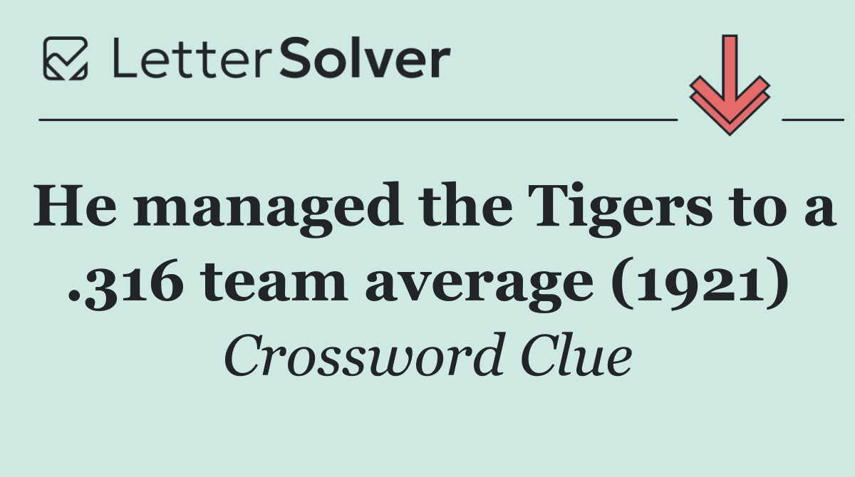 He managed the Tigers to a .316 team average (1921)