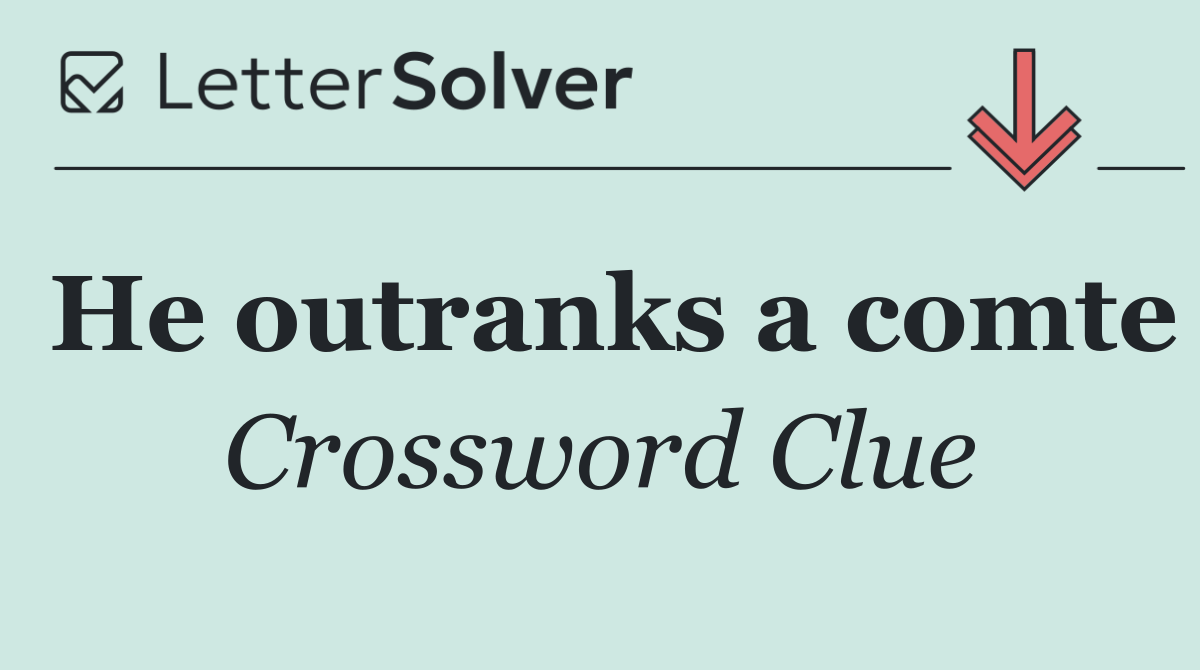He outranks a comte