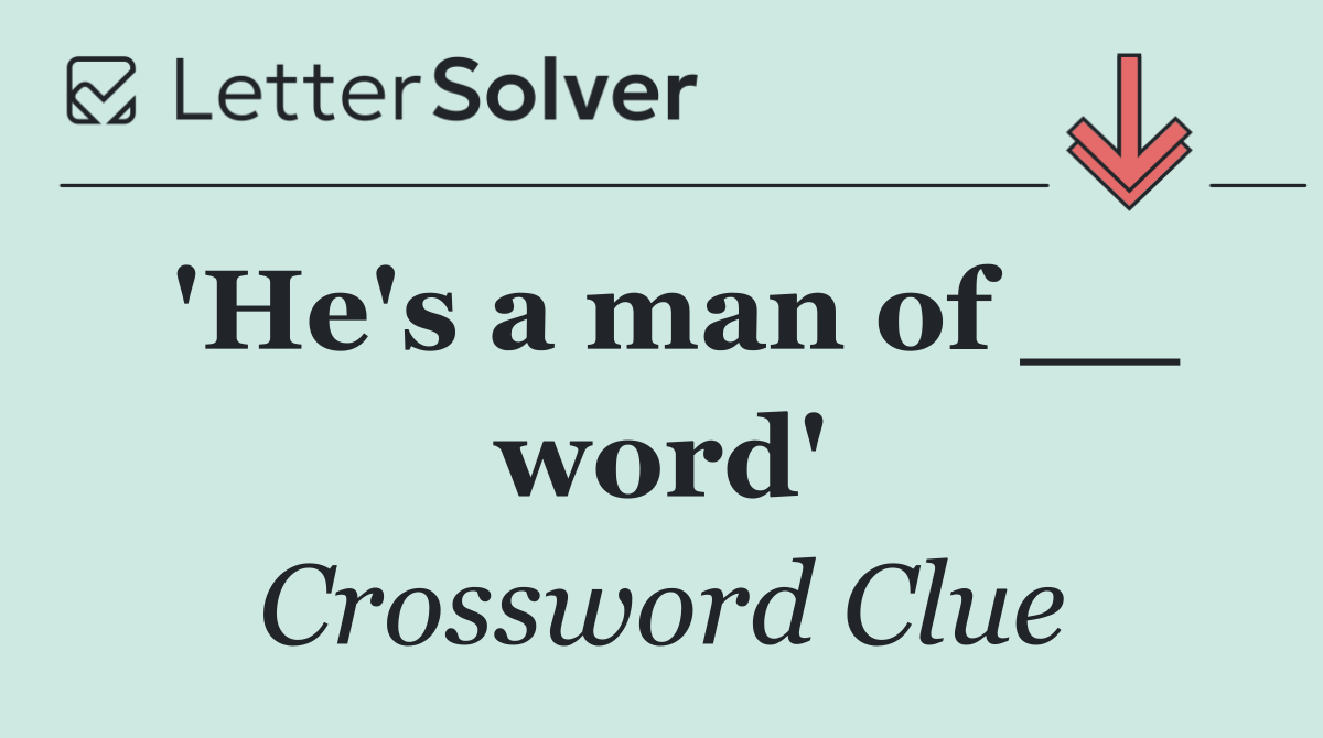 'He's a man of __ word'