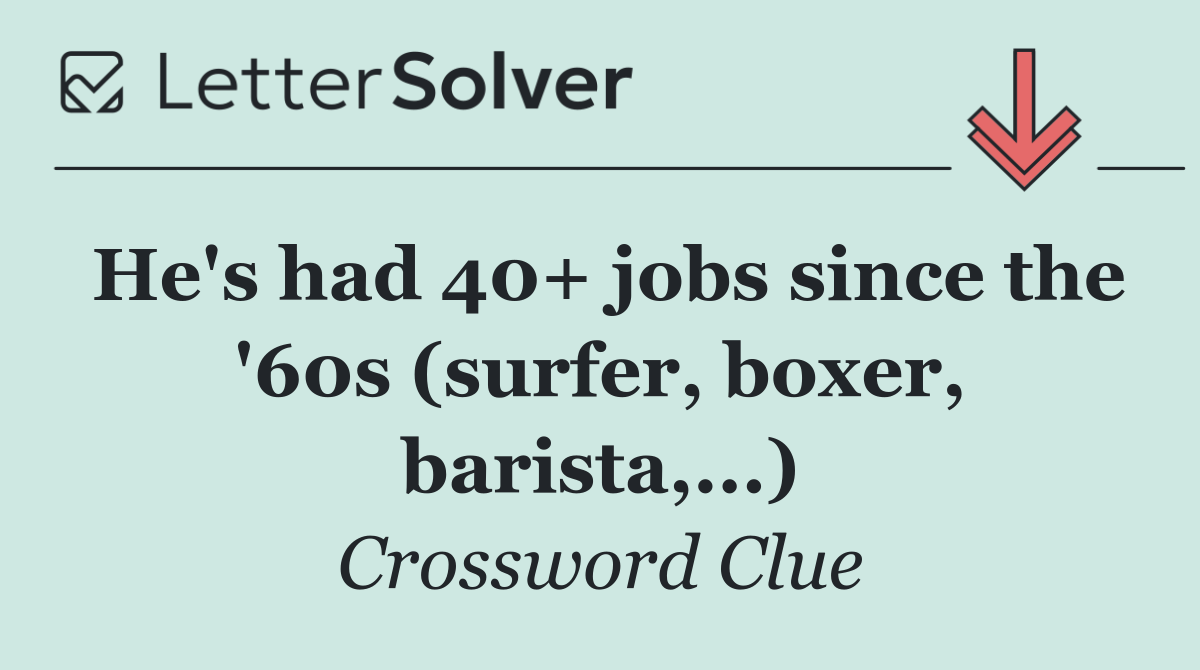 He's had 40+ jobs since the '60s (surfer, boxer, barista,...)